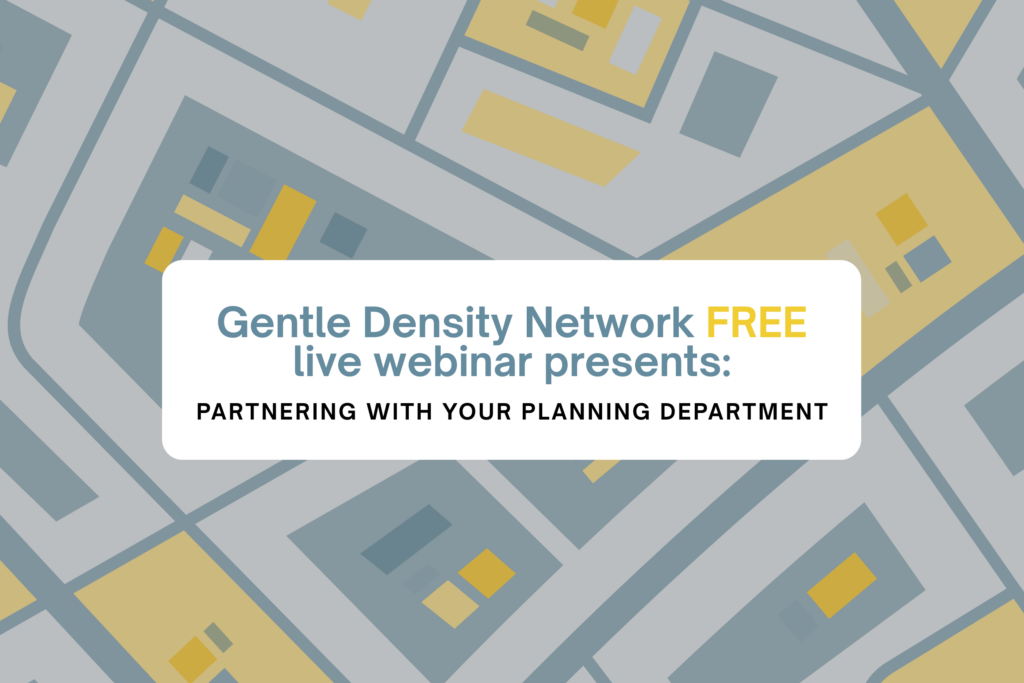 Gentle Density Network FREE live webinar presents: Partnering with your planning department 3 GDN March 3